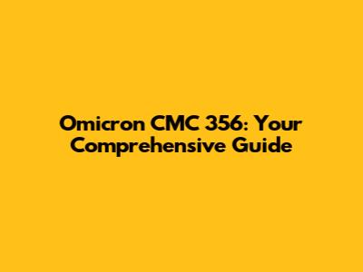 Omicron CMC 356: Your Comprehensive Guide