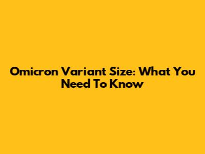 Omicron Variant Size: What You Need To Know