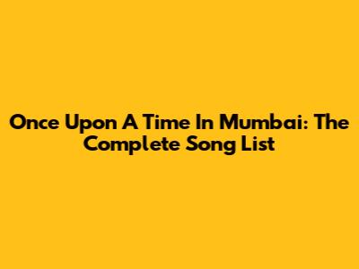 Once Upon A Time In Mumbai: The Complete Song List