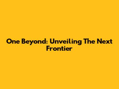 One Beyond: Unveiling The Next Frontier