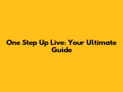 One Step Up Live: Your Ultimate Guide