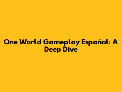 One World Gameplay Español: A Deep Dive
