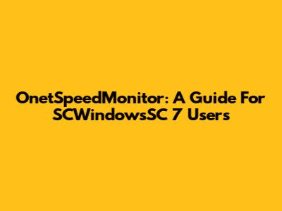 OnetSpeedMonitor: A Guide For SCWindowsSC 7 Users