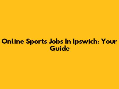 Online Sports Jobs In Ipswich: Your Guide
