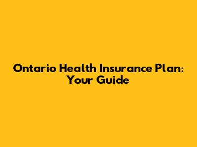 Ontario Health Insurance Plan: Your Guide
