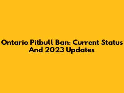 Ontario Pitbull Ban: Current Status And 2023 Updates