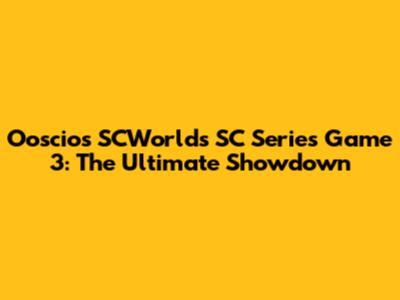 Ooscio's SCWorlds SC Series Game 3: The Ultimate Showdown