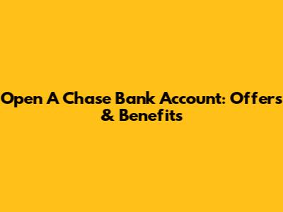 Open A Chase Bank Account: Offers & Benefits