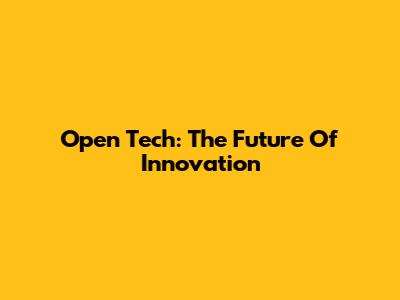 Open Tech: The Future Of Innovation