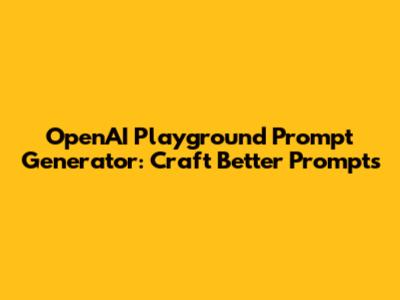 OpenAI Playground Prompt Generator: Craft Better Prompts