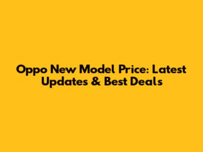 Oppo New Model Price: Latest Updates & Best Deals