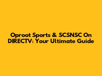 Oproot Sports & SCSNSC On DIRECTV: Your Ultimate Guide