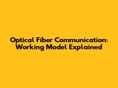 Optical Fiber Communication: Working Model Explained