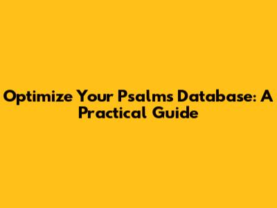 Optimize Your Psalms Database: A Practical Guide