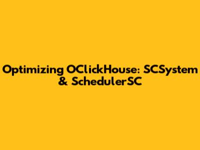 Optimizing OClickHouse: SCSystem & SchedulerSC