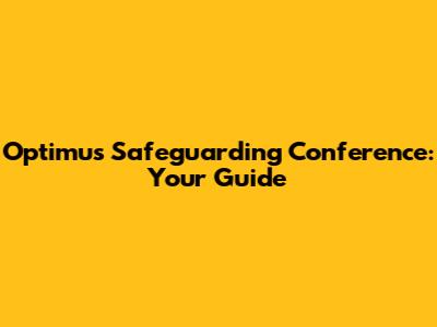 Optimus Safeguarding Conference: Your Guide
