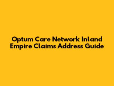 Optum Care Network Inland Empire Claims Address Guide