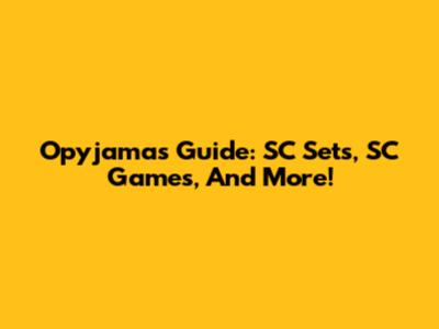 Opyjamas Guide: SC Sets, SC Games, And More!