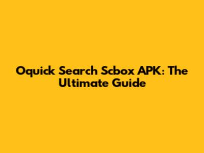 Oquick Search Scbox APK: The Ultimate Guide