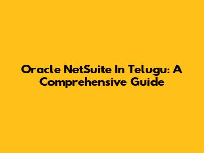 Oracle NetSuite In Telugu: A Comprehensive Guide