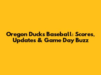 Oregon Ducks Baseball: Scores, Updates & Game Day Buzz