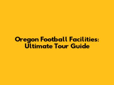 Oregon Football Facilities: Ultimate Tour Guide