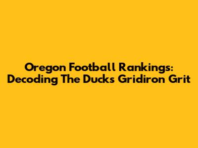Oregon Football Rankings: Decoding The Ducks' Gridiron Grit