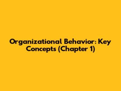 Organizational Behavior: Key Concepts (Chapter 1)