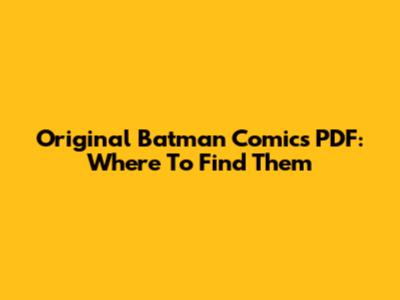 Original Batman Comics PDF: Where To Find Them