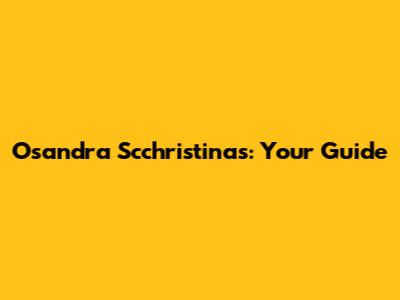 Osandra Scchristinas: Your Guide