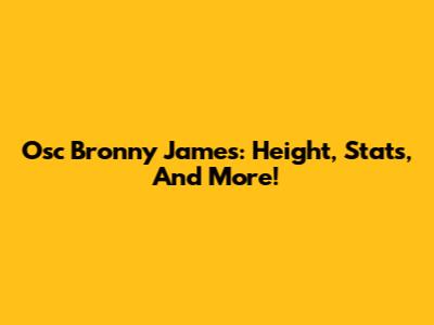 Osc Bronny James: Height, Stats, And More!