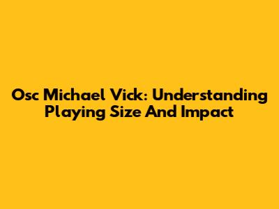 Osc Michael Vick: Understanding Playing Size And Impact