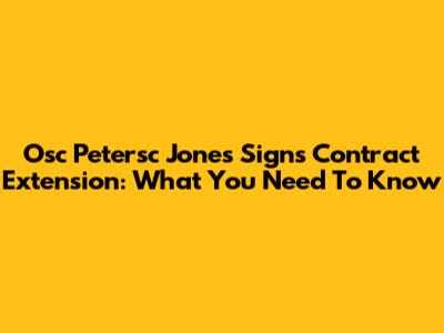 Osc Petersc Jones Signs Contract Extension: What You Need To Know