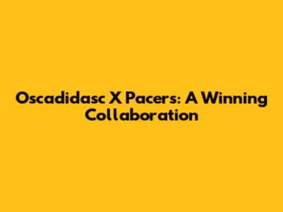 Oscadidasc X Pacers: A Winning Collaboration