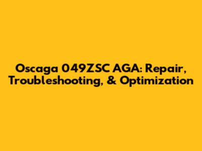 Oscaga 049ZSC AGA: Repair, Troubleshooting, & Optimization