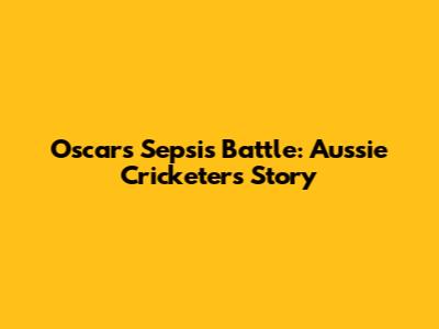 Oscar's Sepsis Battle: Aussie Cricketer's Story