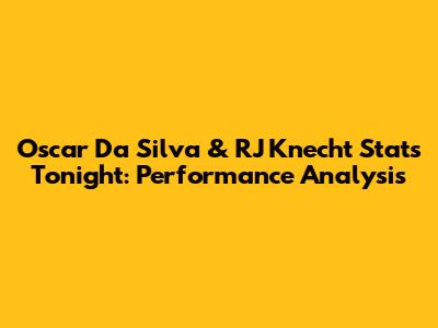 Oscar Da Silva & RJ Knecht Stats Tonight: Performance Analysis