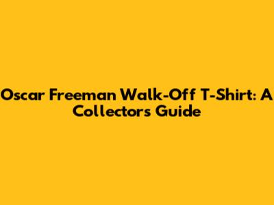 Oscar Freeman Walk-Off T-Shirt: A Collector's Guide