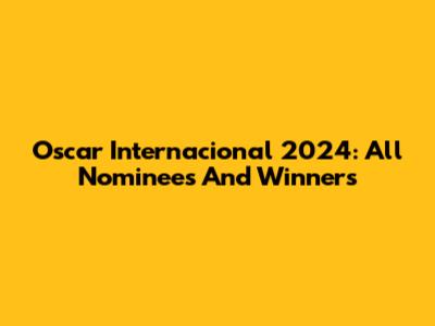 Oscar Internacional 2024: All Nominees And Winners