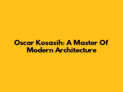 Oscar Kosasih: A Master Of Modern Architecture