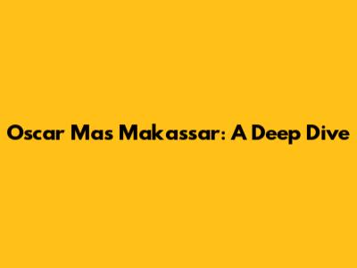Oscar Mas Makassar: A Deep Dive