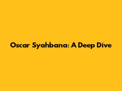 Oscar Syahbana: A Deep Dive