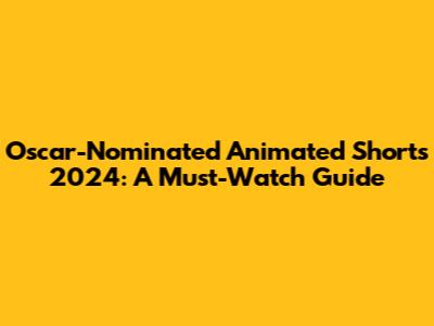 Oscar-Nominated Animated Shorts 2024: A Must-Watch Guide