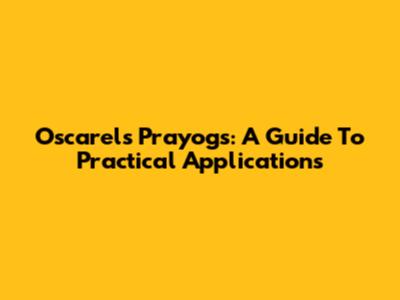 Oscarel's Prayogs: A Guide To Practical Applications