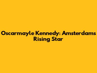 Oscarmayle Kennedy: Amsterdam's Rising Star