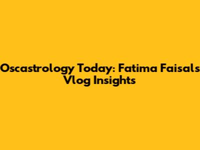 Oscastrology Today: Fatima Faisal's Vlog Insights