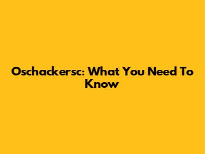 Oschackersc: What You Need To Know