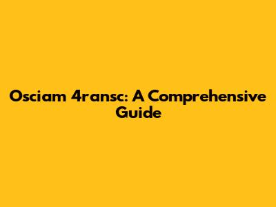Osciam 4ransc: A Comprehensive Guide