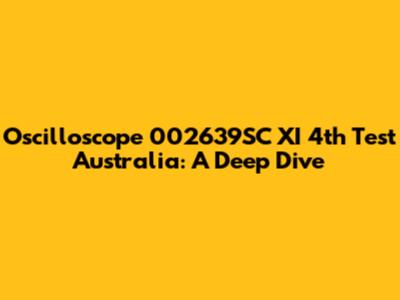 Oscilloscope 002639SC XI 4th Test Australia: A Deep Dive