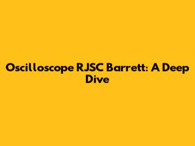 Oscilloscope RJSC Barrett: A Deep Dive